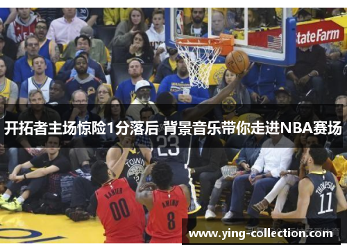开拓者主场惊险1分落后 背景音乐带你走进NBA赛场
